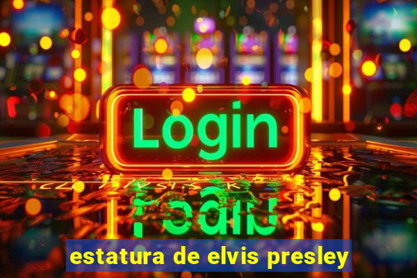 estatura de elvis presley